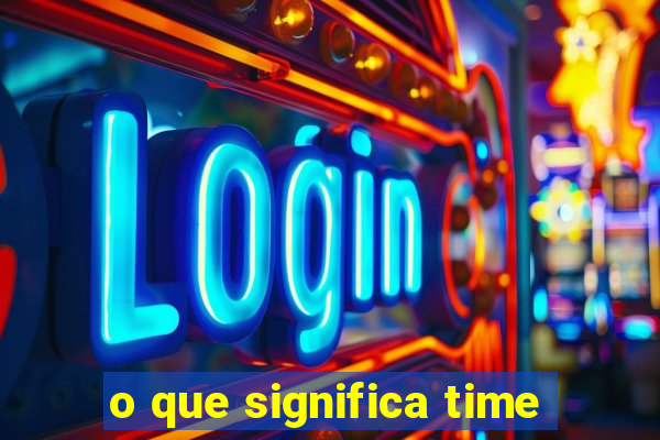 o que significa time